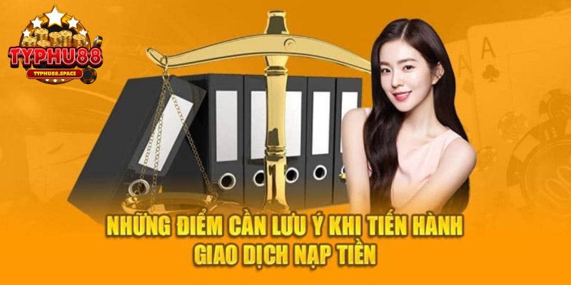 Một vài lưu ý khi thực hiện nạp rút tiền vào Typhu88