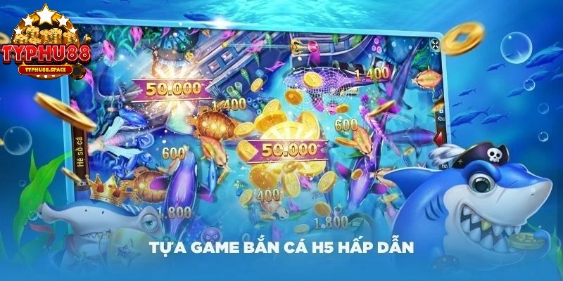 Bắn Cá H5: Bắn cá với đồ họa đẹp và gameplay thú vị