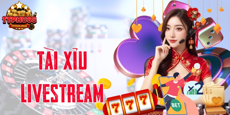 Tài Xỉu Livestream - Trò Chơi Cá Cược Phổ Biến Hiện Nay